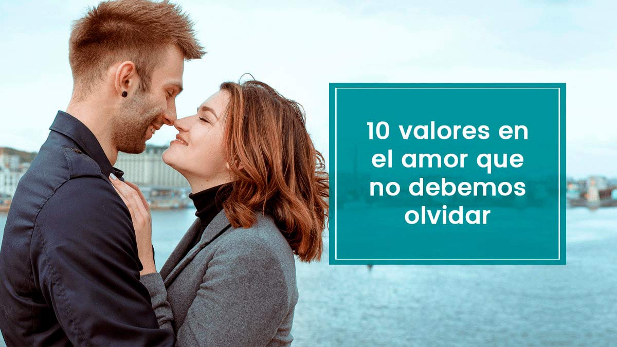 Valores en el amor que no debemos olvidar y algunos consejos Valores en el amor que no debemos olvidar y algunos consejos